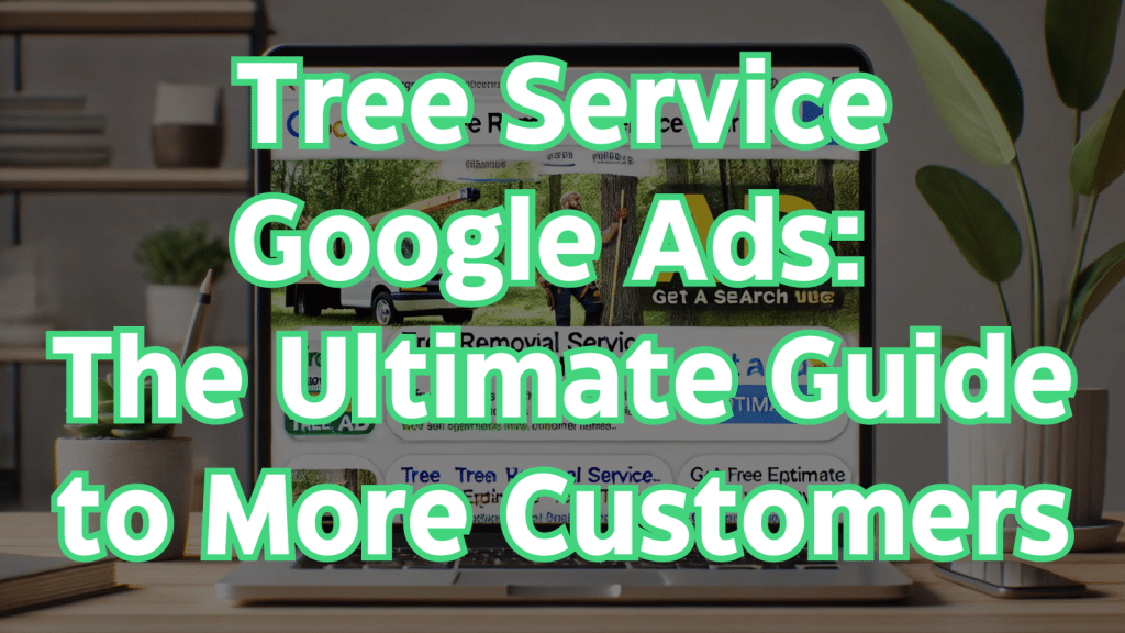 Tree Service Google Ads guide for getting more leads and customers using PPC advertising.